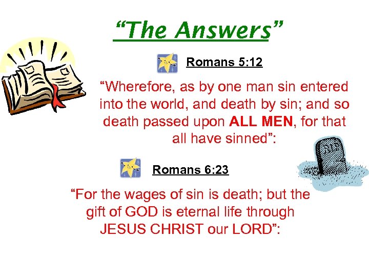 “The Answers” Romans 5: 12 “Wherefore, as by one man sin entered into the