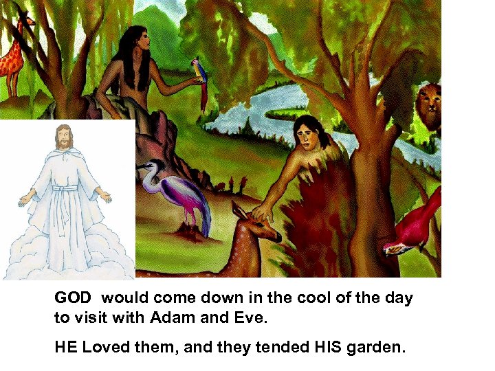 GOD would come down in the cool of the day to visit with Adam