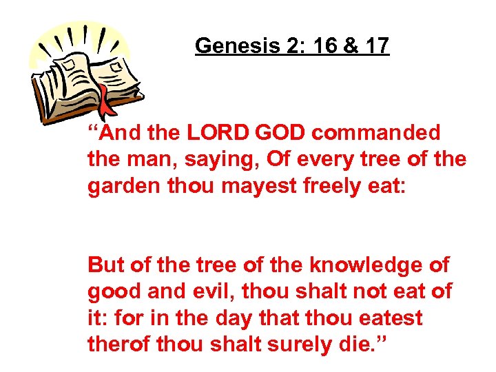 Genesis 2: 16 & 17 “And the LORD GOD commanded the man, saying, Of