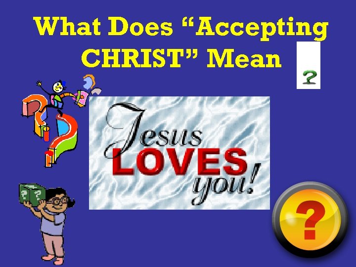 What Does “Accepting CHRIST” Mean 