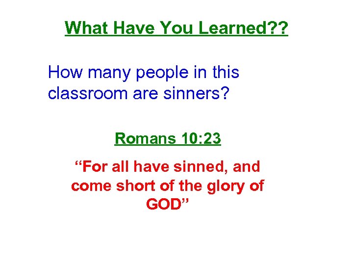 What Have You Learned? ? How many people in this classroom are sinners? Romans