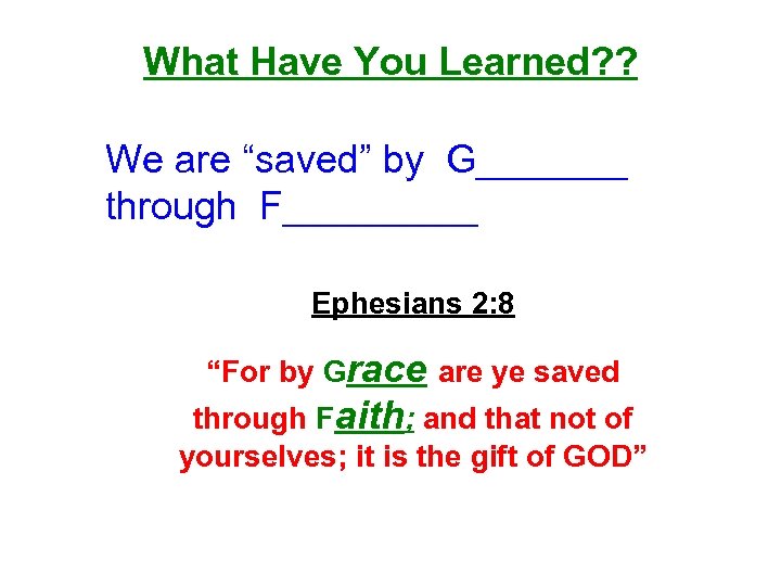 What Have You Learned? ? We are “saved” by G_______ through F_____ Ephesians 2: