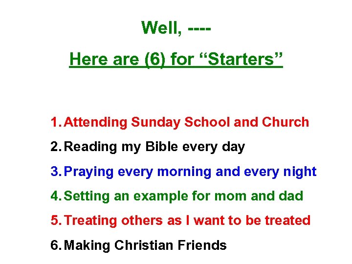 Well, ---Here are (6) for “Starters” 1. Attending Sunday School and Church 2. Reading