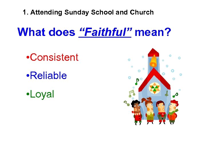 1. Attending Sunday School and Church What does “Faithful” mean? • Consistent • Reliable