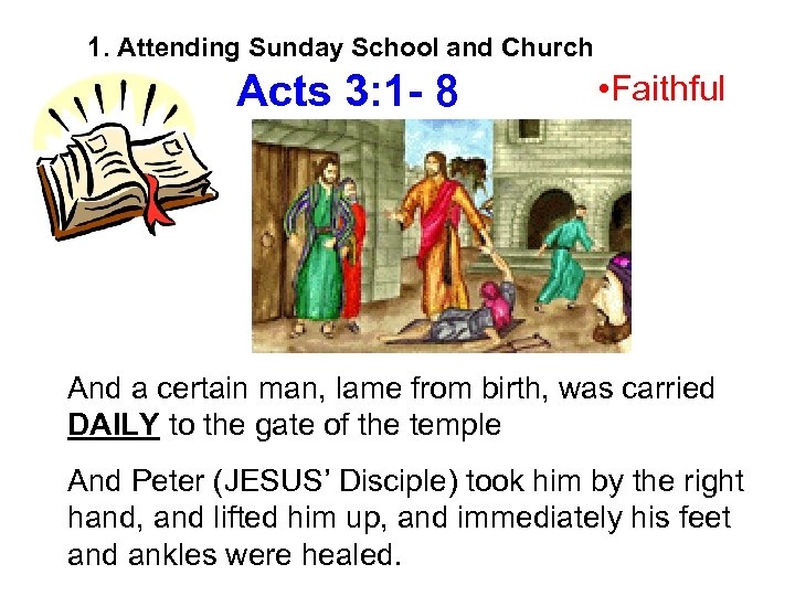 1. Attending Sunday School and Church Acts 3: 1 - 8 • Faithful And
