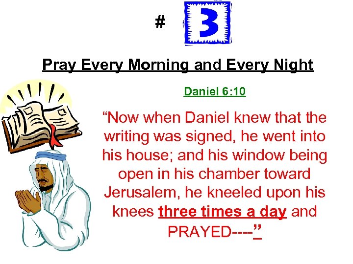 # Pray Every Morning and Every Night Daniel 6: 10 “Now when Daniel knew