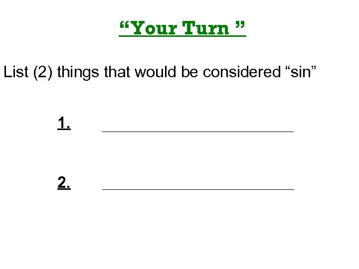 “Your Turn ” List (2) things that would be considered “sin” 1. 2. 