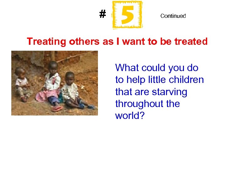 # Continued Treating others as I want to be treated What could you do