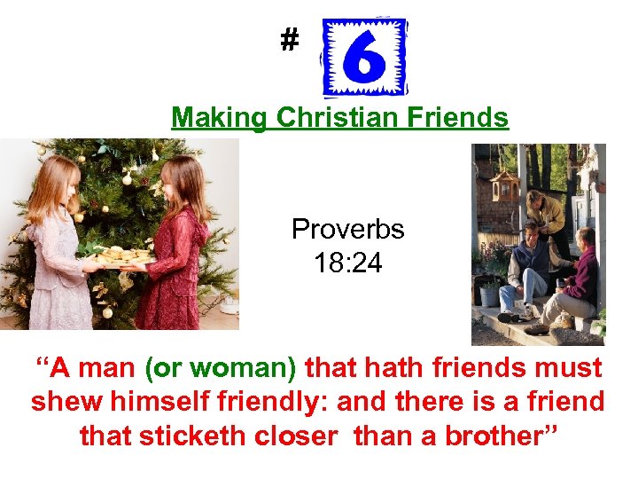 # Making Christian Friends Proverbs 18: 24 “A man (or woman) that hath friends