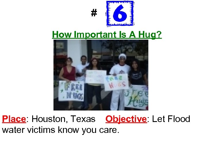 # How Important Is A Hug? Place: Houston, Texas Objective: Let Flood water victims