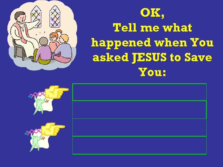 OK, Tell me what happened when You asked JESUS to Save You: 
