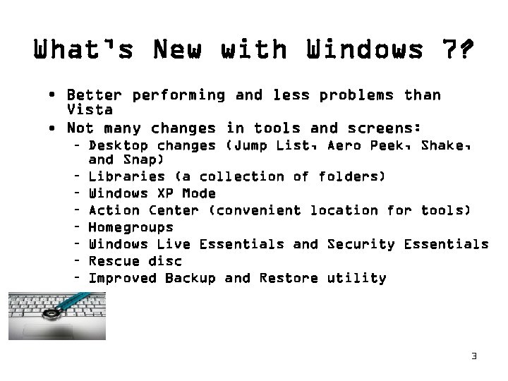 What’s New with Windows 7? • Better performing and less problems than Vista •