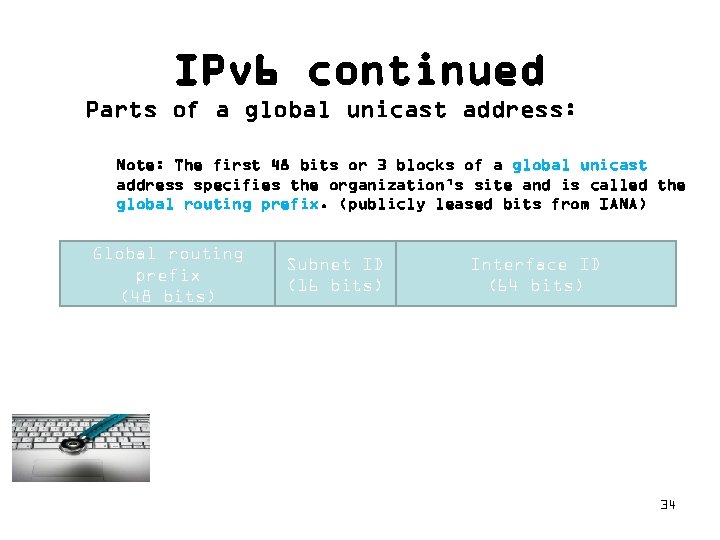 IPv 6 continued Parts of a global unicast address: Note: The first 48 bits