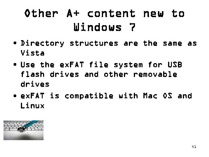 Other A+ content new to Windows 7 • Directory structures are the same as