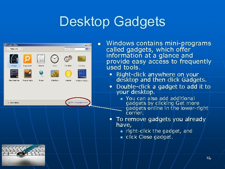 Desktop Gadgets n Windows contains mini-programs called gadgets, which offer information at a glance