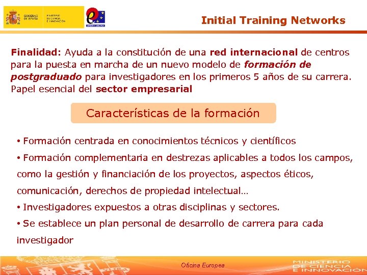 Initial Training Networks Finalidad: Ayuda a la constitución de una red internacional de centros