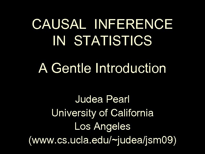 CAUSAL INFERENCE IN STATISTICS A Gentle Introduction Judea Pearl University of California Los Angeles