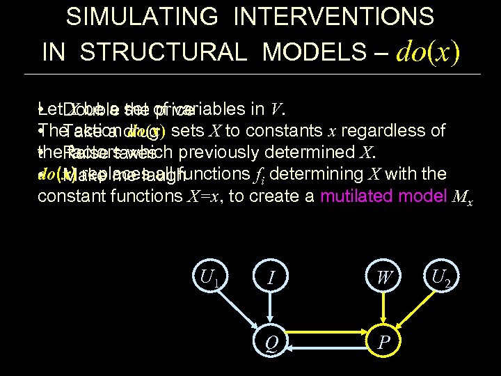 SIMULATING INTERVENTIONS IN STRUCTURAL MODELS – do(x) Let X be a set of variables