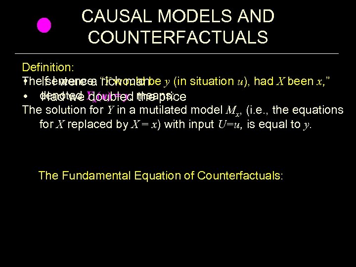 CAUSAL MODELS AND COUNTERFACTUALS Definition: The sentence: “Y would be y (in situation u),