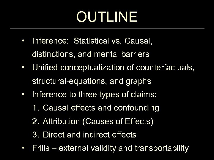 OUTLINE • Inference: Statistical vs. Causal, distinctions, and mental barriers • Unified conceptualization of