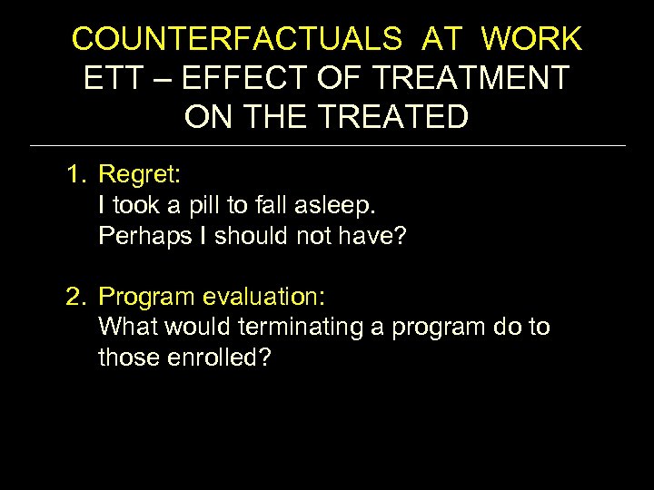 COUNTERFACTUALS AT WORK ETT – EFFECT OF TREATMENT ON THE TREATED 1. Regret: I