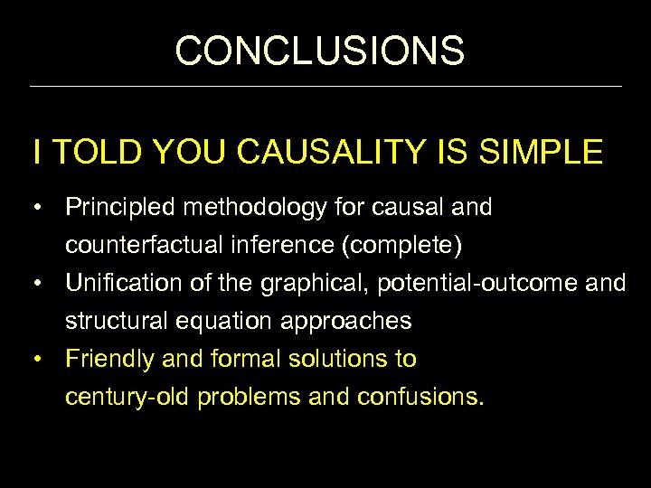 CONCLUSIONS I TOLD YOU CAUSALITY IS SIMPLE • Principled methodology for causal and counterfactual