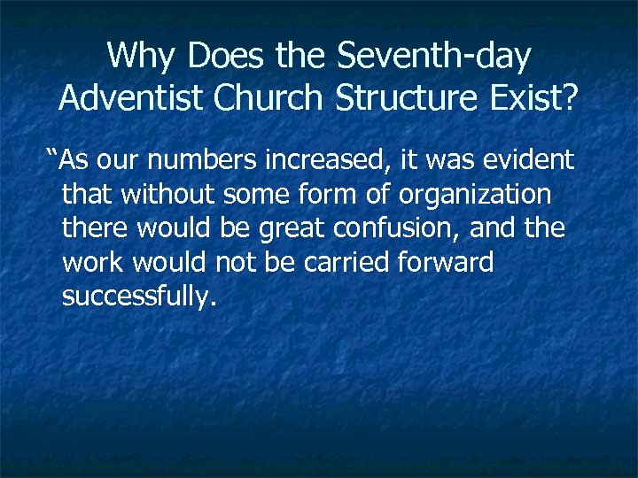 Why Does the Seventh-day Adventist Church Structure Exist? “As our numbers increased, it was
