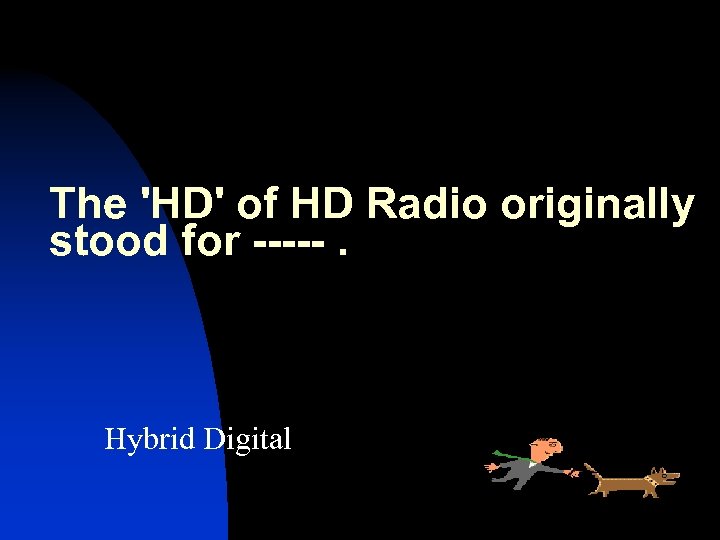 The 'HD' of HD Radio originally stood for -----. Hybrid Digital 