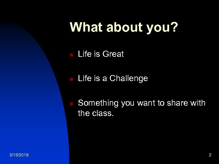 What about you? n Life is Great n Life is a Challenge n 3/15/2018