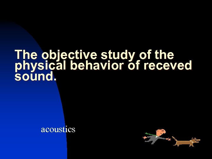 The objective study of the physical behavior of receved sound. acoustics 
