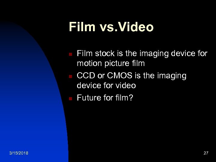 Film vs. Video n n n 3/15/2018 Film stock is the imaging device for