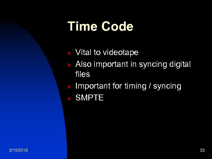 Time Code n n 3/15/2018 Vital to videotape Also important in syncing digital files