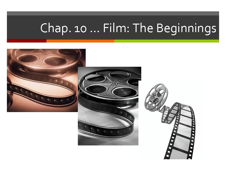 Chap. 10 … Film: The Beginnings 