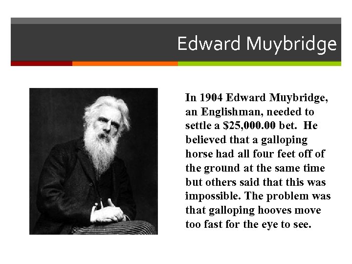 Edward Muybridge In 1904 Edward Muybridge, an Englishman, needed to settle a $25, 000.