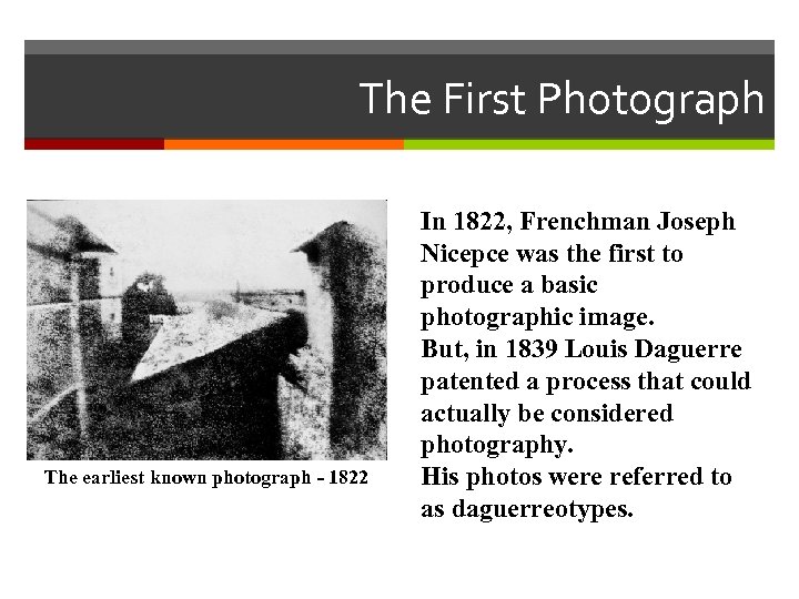 The First Photograph The earliest known photograph - 1822 In 1822, Frenchman Joseph Nicepce