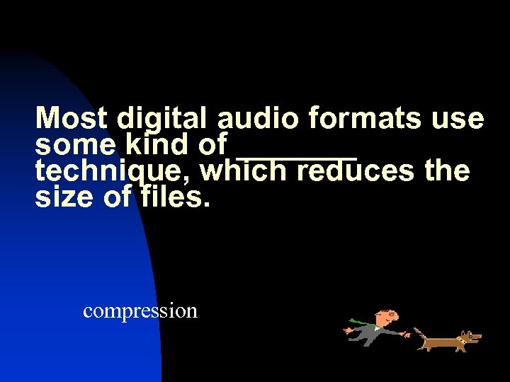 Most digital audio formats use some kind of _______ technique, which reduces the size