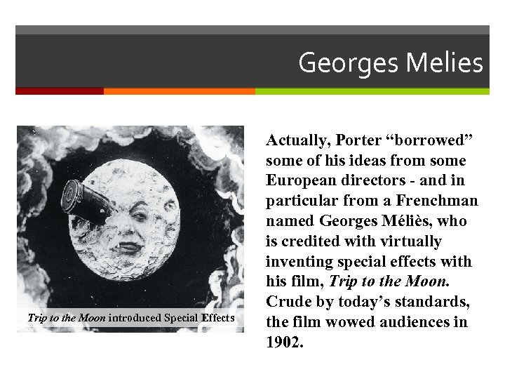 Georges Melies Trip to the Moon introduced Special Effects Actually, Porter “borrowed” some of