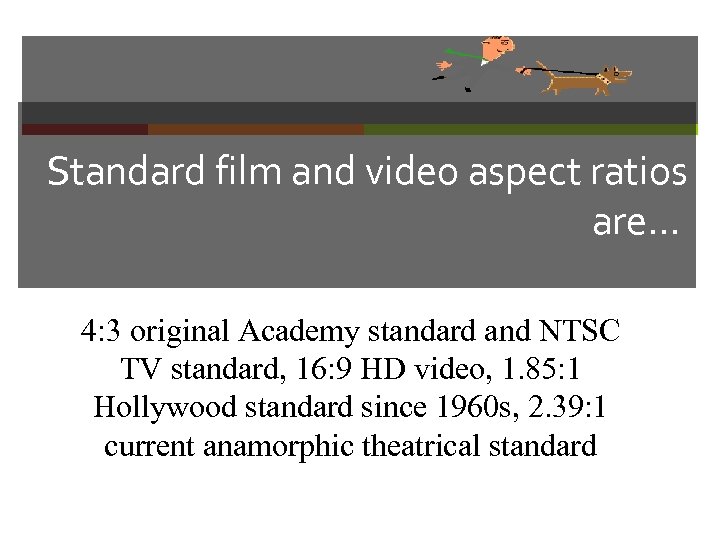 Standard film and video aspect ratios are. . . 4: 3 original Academy standard