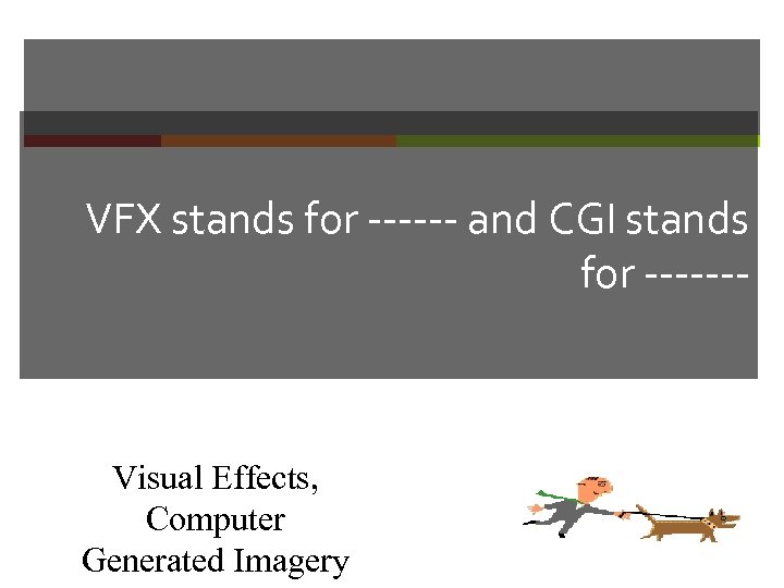 VFX stands for ------ and CGI stands for ------- Visual Effects, Computer Generated Imagery