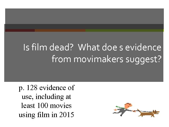 Is film dead? What doe s evidence from movimakers suggest? p. 128 evidence of