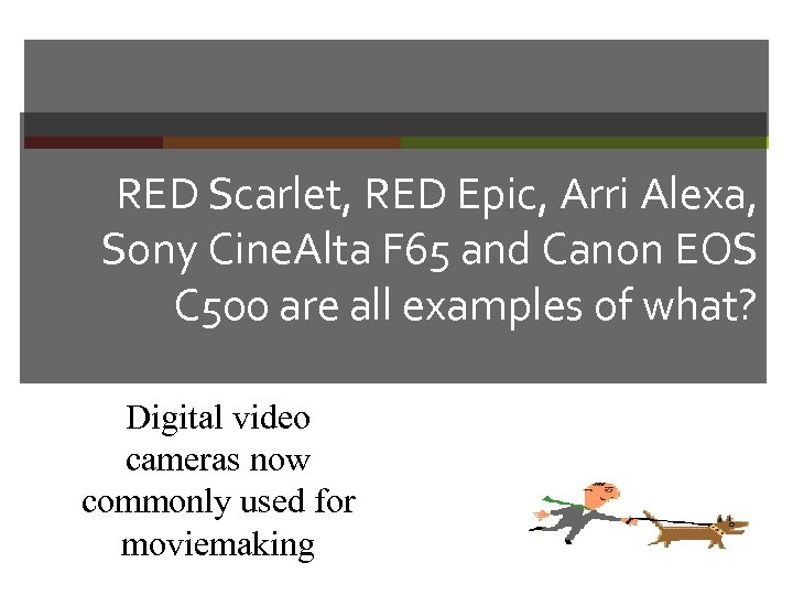RED Scarlet, RED Epic, Arri Alexa, Sony Cine. Alta F 65 and Canon EOS