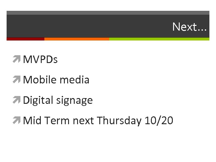 Next… MVPDs Mobile media Digital signage Mid Term next Thursday 10/20 