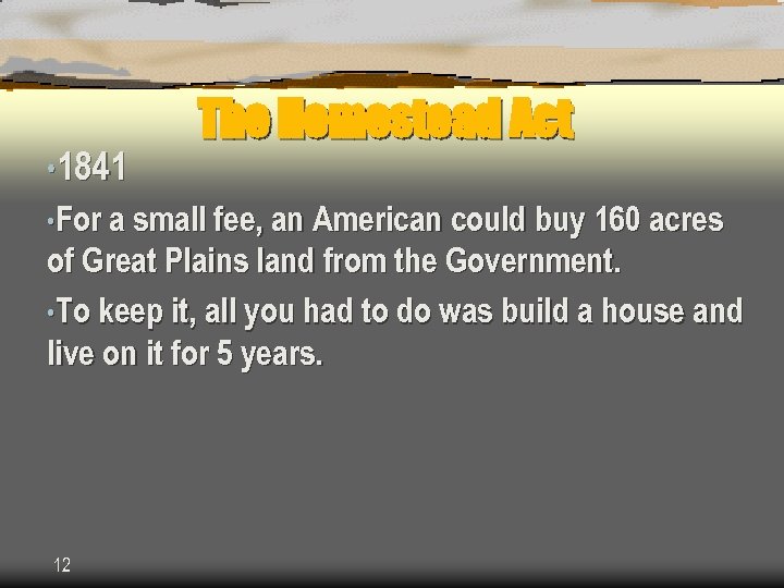  • 1841 The Homestead Act • For a small fee, an American could