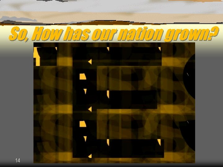 So, How has our nation grown? 14 