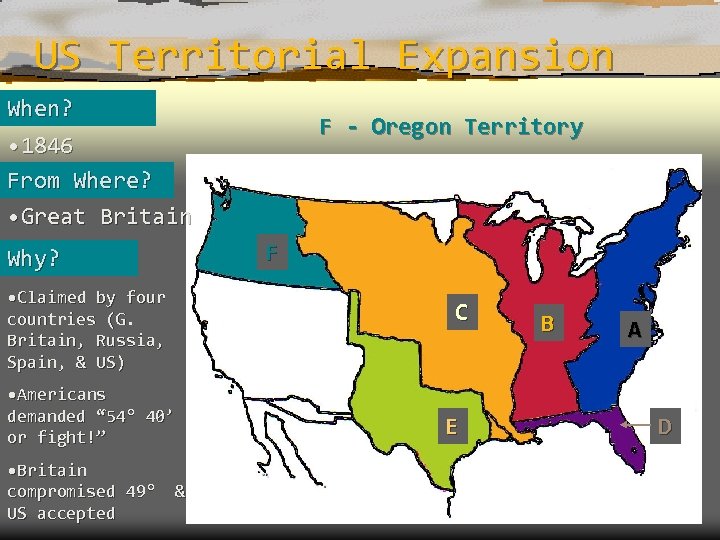 US Territorial Expansion When? • 1846 From Where? • Great Britain F Why? •