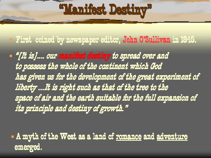 “Manifest Destiny” § First coined by newspaper editor, John O’Sullivan in 1845. § “[It
