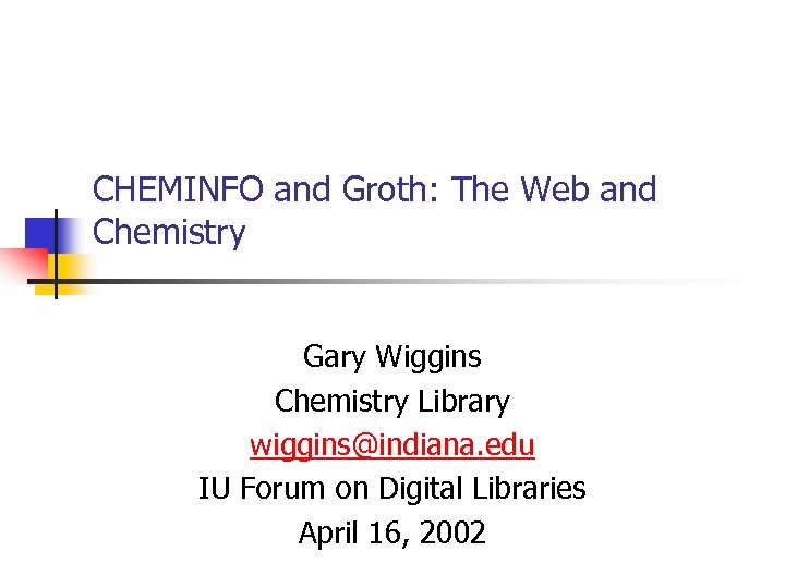 CHEMINFO and Groth: The Web and Chemistry Gary Wiggins Chemistry Library wiggins@indiana. edu IU