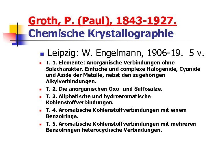 Groth, P. (Paul), 1843 -1927. Chemische Krystallographie n n n Leipzig: W. Engelmann, 1906