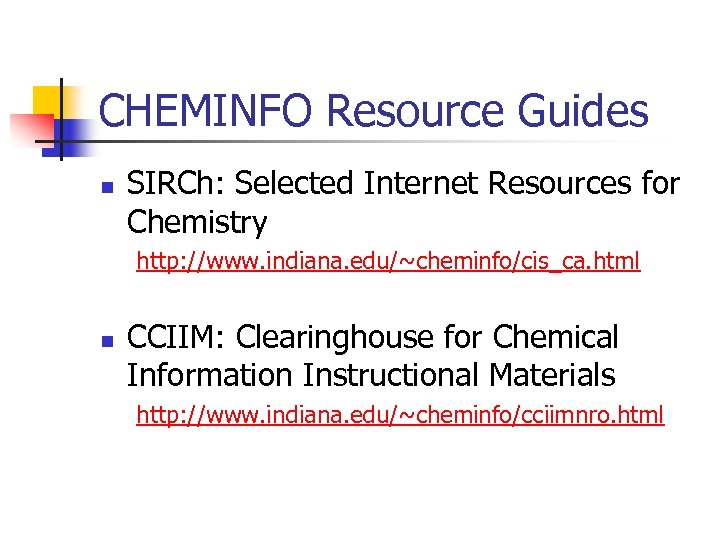 CHEMINFO Resource Guides n SIRCh: Selected Internet Resources for Chemistry http: //www. indiana. edu/~cheminfo/cis_ca.