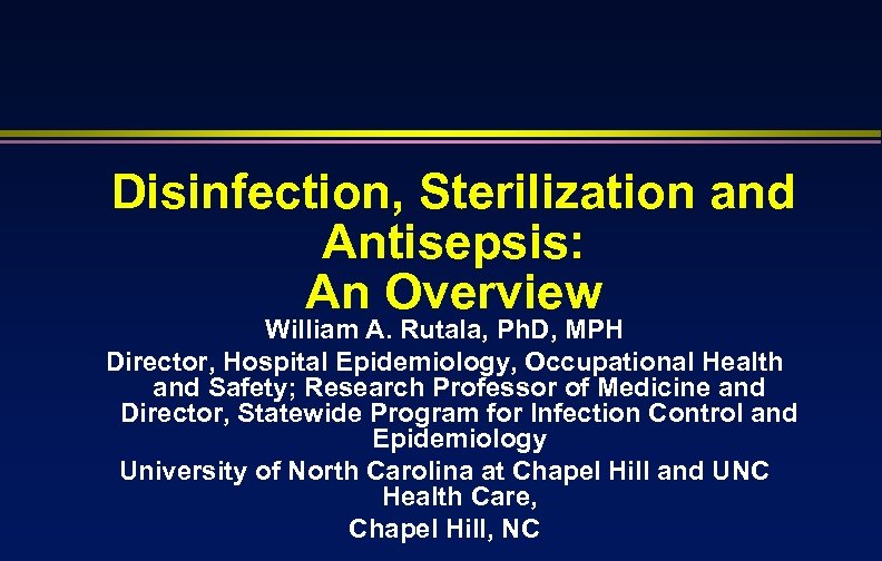 Disinfection, Sterilization and Antisepsis: An Overview William A. Rutala, Ph. D, MPH Director, Hospital